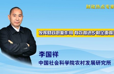 財(cái)政熱點(diǎn)專(zhuān)家談|李國(guó)祥：發(fā)揮財(cái)政職能作用 有效推進(jìn)鄉(xiāng)村全面振興